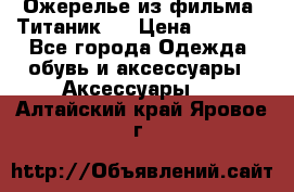 Ожерелье из фильма “Титаник“. › Цена ­ 1 250 - Все города Одежда, обувь и аксессуары » Аксессуары   . Алтайский край,Яровое г.